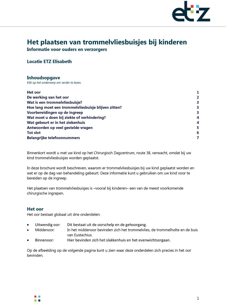 4 Wat gebeurt er in het ziekenhuis 4 Antwoorden op veel gestelde vragen 5 Tot slot 6 Belangrijke telefoonnummers 7 Binnenkort wordt u met uw kind op het Chirurgisch Dagcentrum, route 38, verwacht,