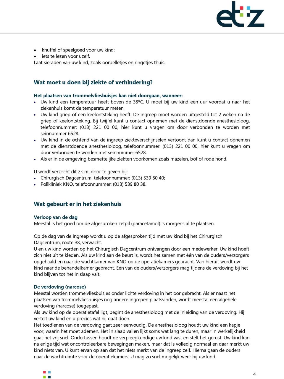 Uw kind griep of een keelontsteking heeft. De ingreep moet worden uitgesteld tot 2 weken na de griep of keelontsteking.