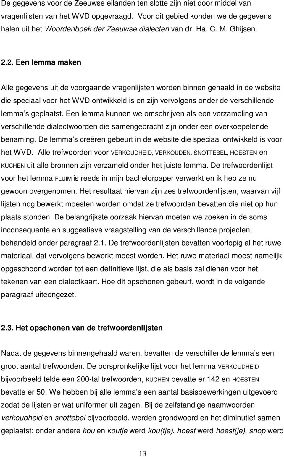 2. Een lemma maken Alle gegevens uit de voorgaande vragenlijsten worden binnen gehaald in de website die speciaal voor het WVD ontwikkeld is en zijn vervolgens onder de verschillende lemma s