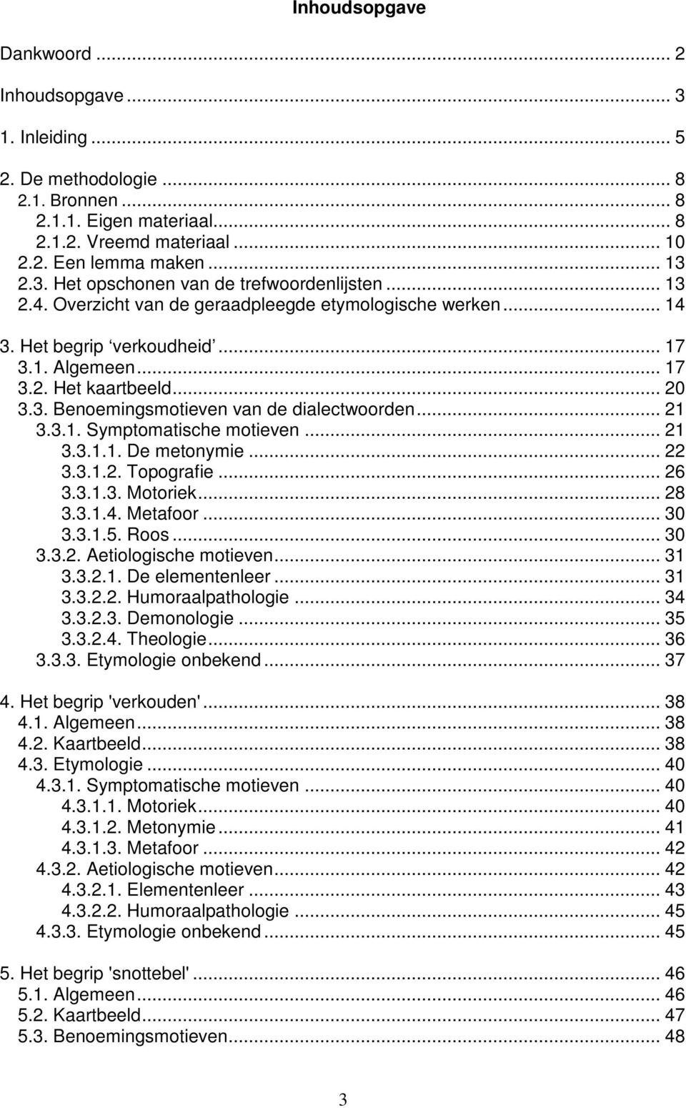 3.1. Symptomatische motieven... 21 3.3.1.1. De metonymie... 22 3.3.1.2. Topografie... 26 3.3.1.3. Motoriek... 28 3.3.1.4. Metafoor... 3 3.3.1.5. Roos... 3 3.3.2. Aetiologische motieven... 31 3.3.2.1. De elementenleer.