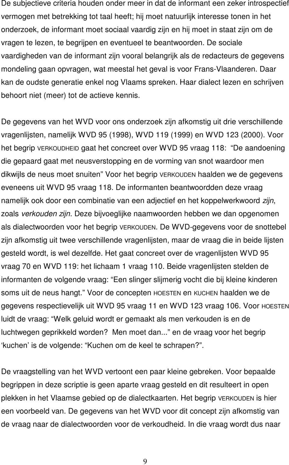 De sociale vaardigheden van de informant zijn vooral belangrijk als de redacteurs de gegevens mondeling gaan opvragen, wat meestal het geval is voor Frans-Vlaanderen.