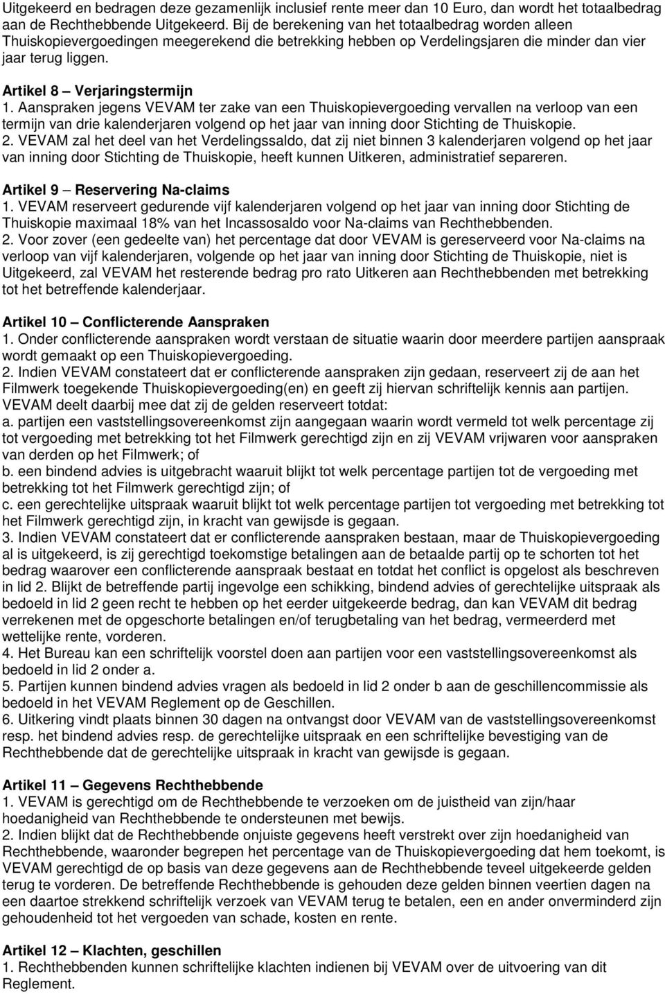 Aanspraken jegens VEVAM ter zake van een Thuiskopievergoeding vervallen na verloop van een termijn van drie kalenderjaren volgend op het jaar van inning door Stichting de Thuiskopie. 2.