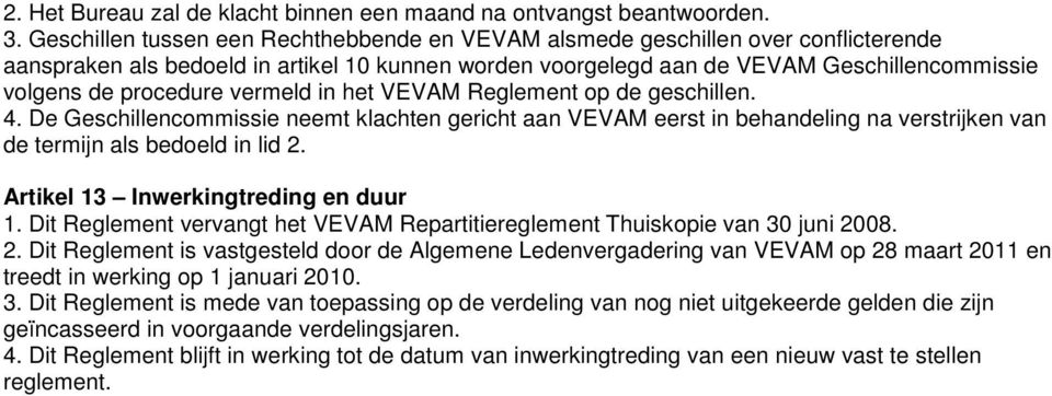 vermeld in het VEVAM Reglement op de geschillen. 4. De Geschillencommissie neemt klachten gericht aan VEVAM eerst in behandeling na verstrijken van de termijn als bedoeld in lid 2.