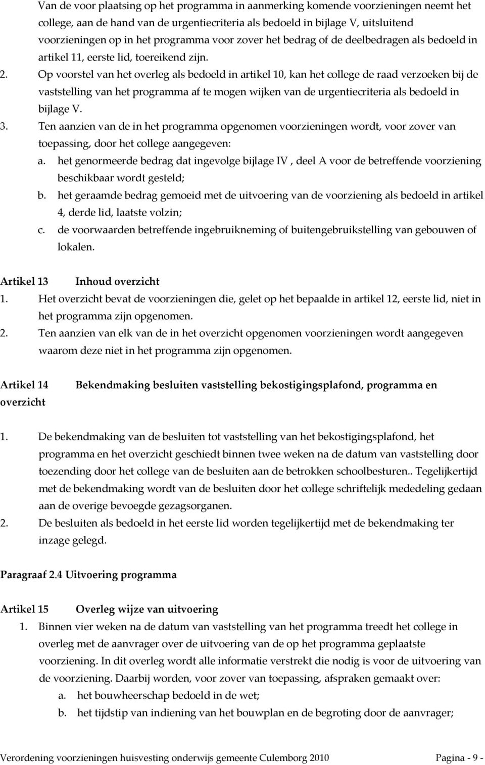 Op voorstel van het overleg als bedoeld in artikel 10, kan het college de raad verzoeken bij de vaststelling van het programma af te mogen wijken van de urgentiecriteria als bedoeld in bijlage V. 3.