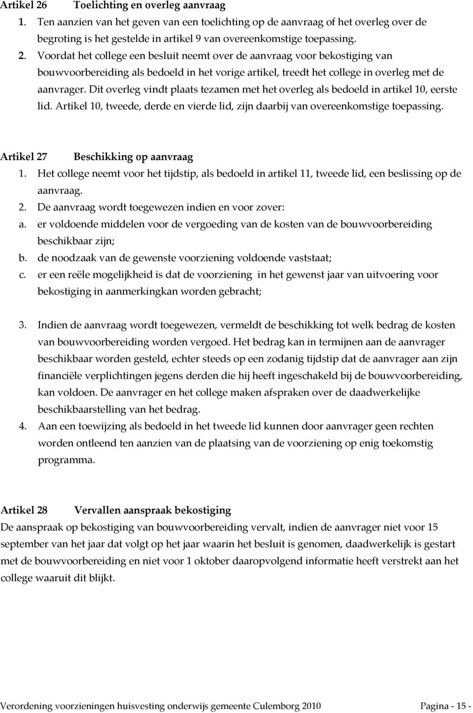 Dit overleg vindt plaats tezamen met het overleg als bedoeld in artikel 10, eerste lid. Artikel 10, tweede, derde en vierde lid, zijn daarbij van overeenkomstige toepassing.