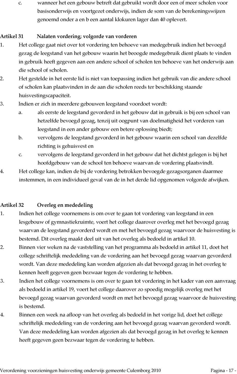 Het college gaat niet over tot vordering ten behoeve van medegebruik indien het bevoegd gezag de leegstand van het gebouw waarin het beoogde medegebruik dient plaats te vinden in gebruik heeft