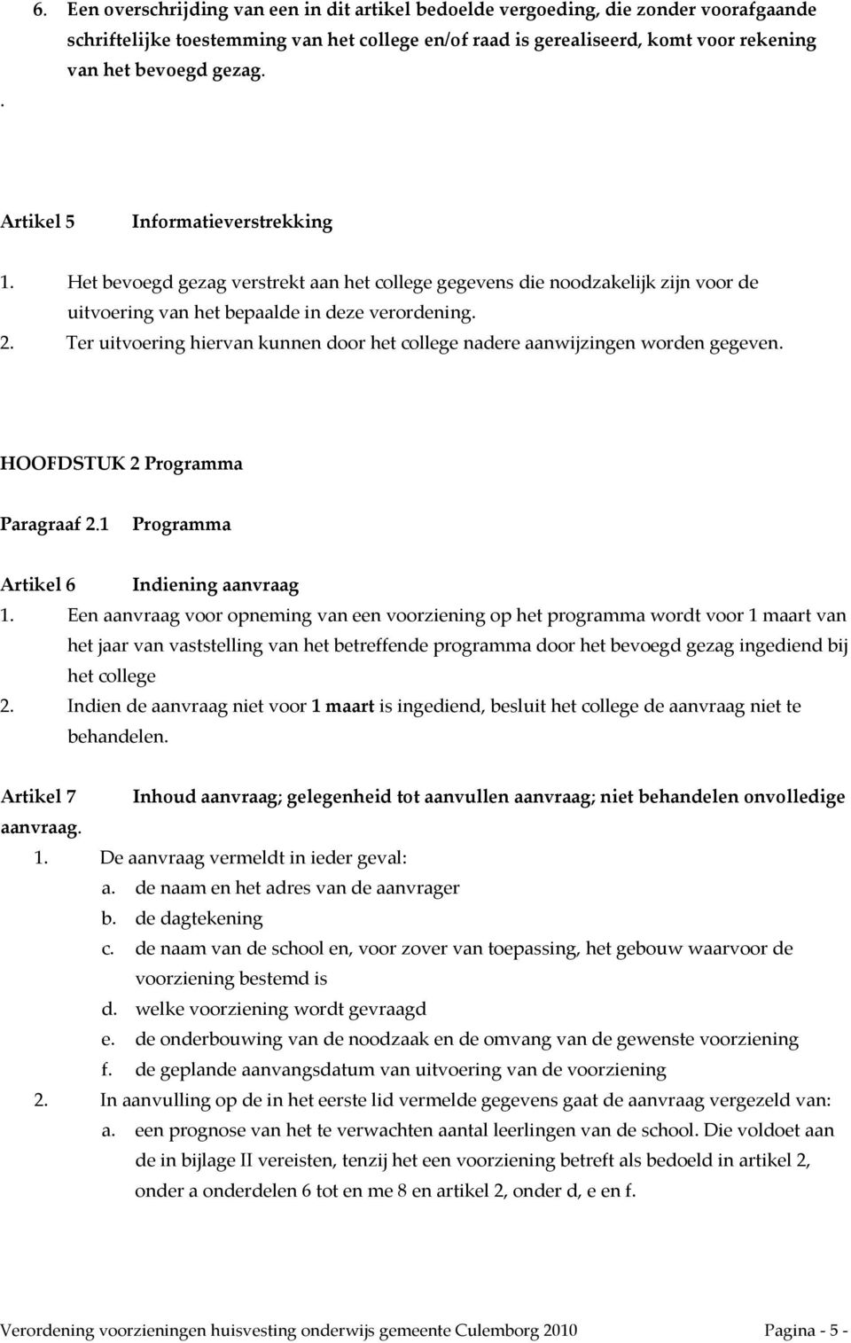 Ter uitvoering hiervan kunnen door het college nadere aanwijzingen worden gegeven. HOOFDSTUK 2 Programma Paragraaf 2.1 Programma Artikel 6 Indiening aanvraag 1.