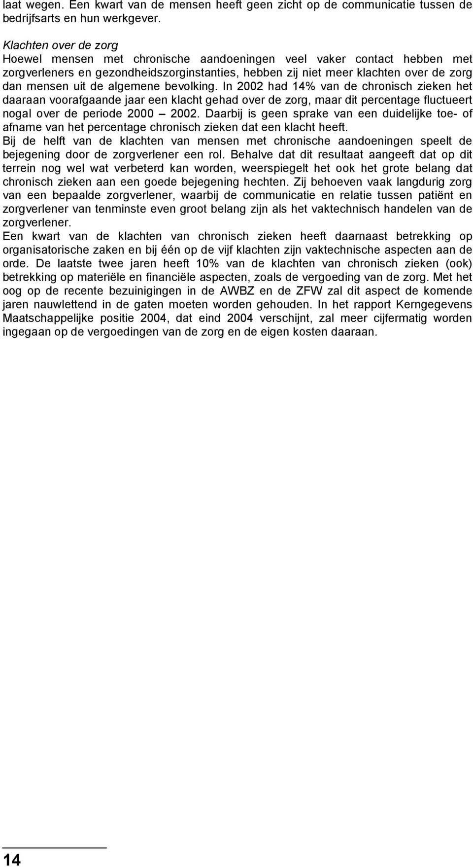 algemene bevolking. In 2002 had 14% van de chronisch zieken het daaraan voorafgaande jaar een klacht gehad over de zorg, maar dit percentage fluctueert nogal over de periode 2000 2002.