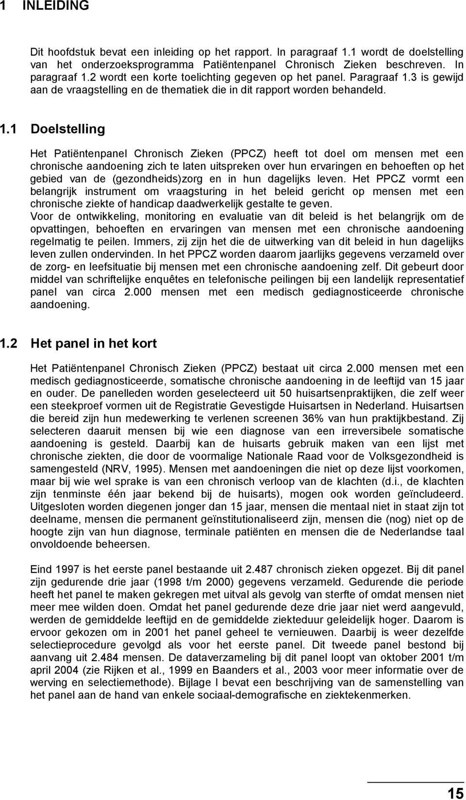 3 is gewijd aan de vraagstelling en de thematiek die in dit rapport worden behandeld. 1.