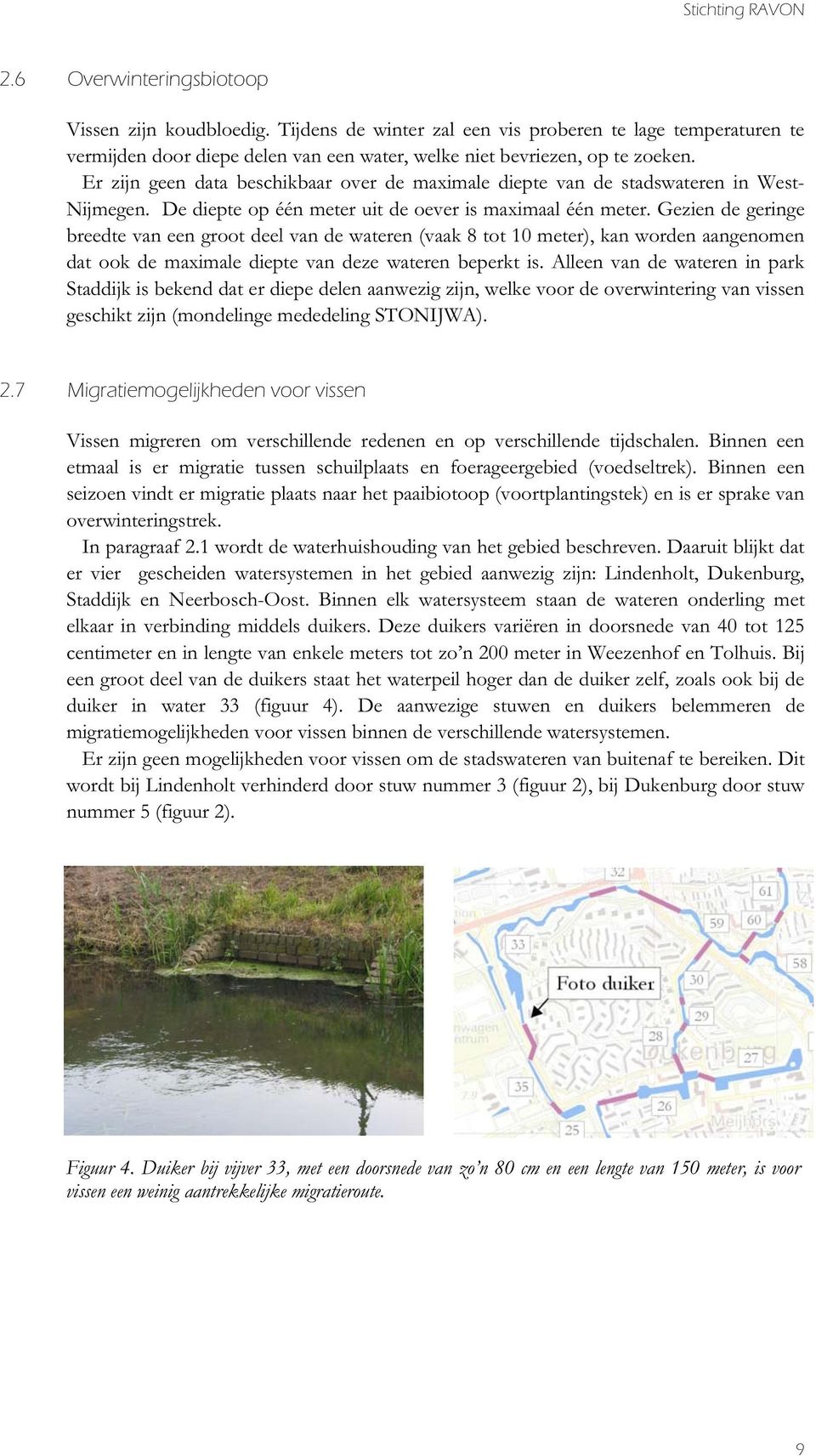 Er zijn geen data beschikbaar over de maximale diepte van de stadswateren in West- Nijmegen. De diepte op één meter uit de oever is maximaal één meter.