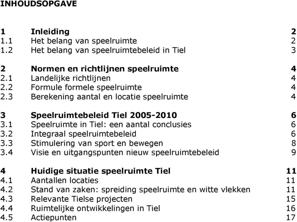 1 Speelruimte in Tiel: een aantal conclusies 6 3.2 Integraal speelruimtebeleid 6 3.3 Stimulering van sport en bewegen 8 3.