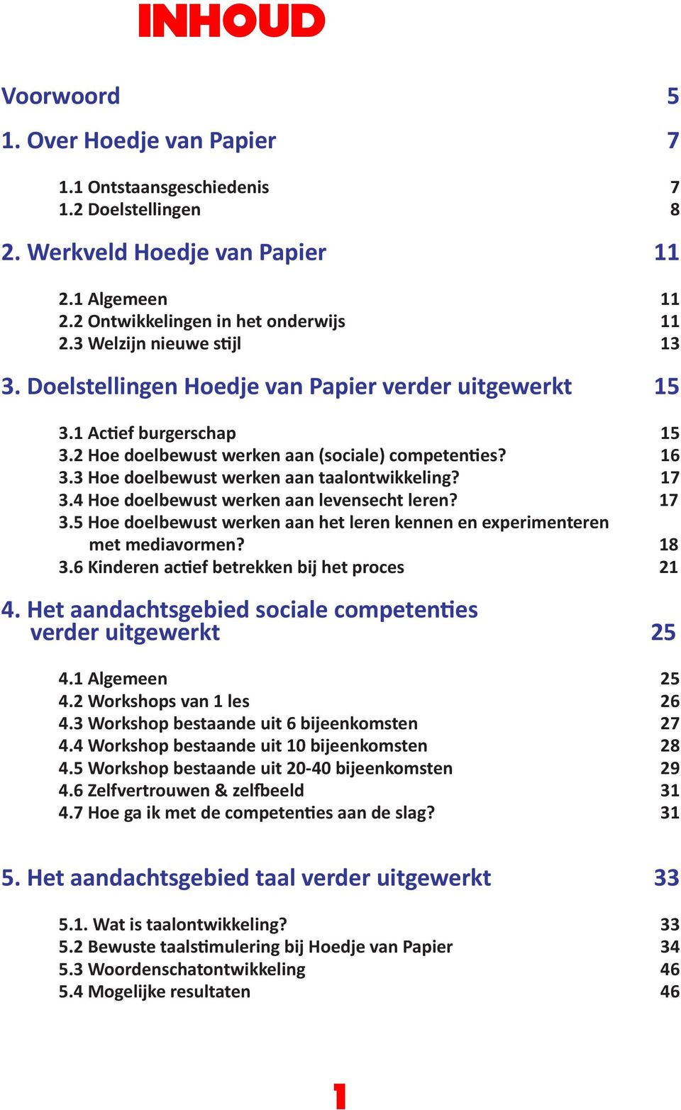 3 Hoe doelbewust werken aan taalontwikkeling? 17 3.4 Hoe doelbewust werken aan levensecht leren? 17 3.5 Hoe doelbewust werken aan het leren kennen en experimenteren met mediavormen? 18 3.