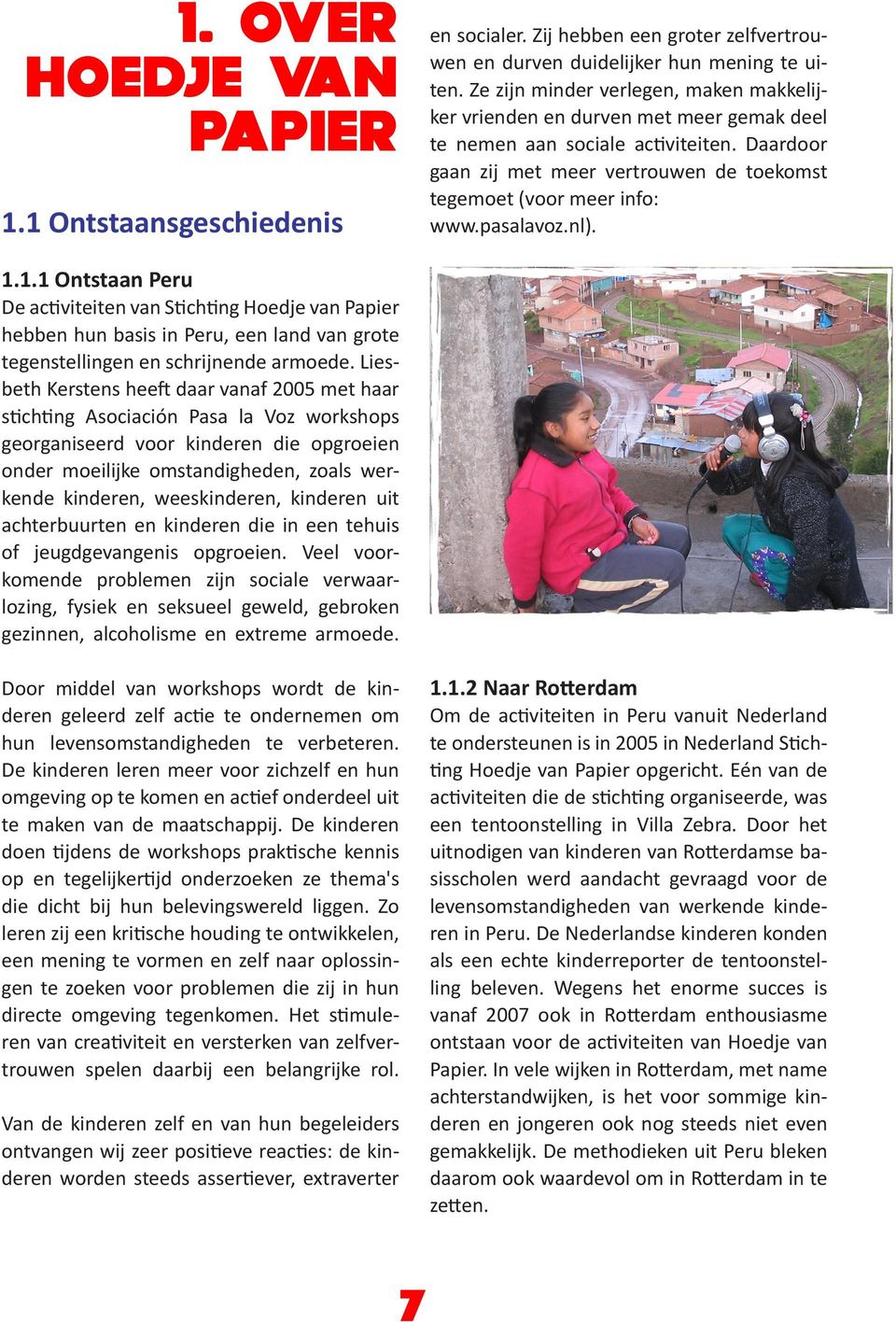 pasalavoz.nl). 1.1.1 Ontstaan Peru De activiteiten van Stichting Hoedje van Papier hebben hun basis in Peru, een land van grote tegenstellingen en schrijnende armoede.