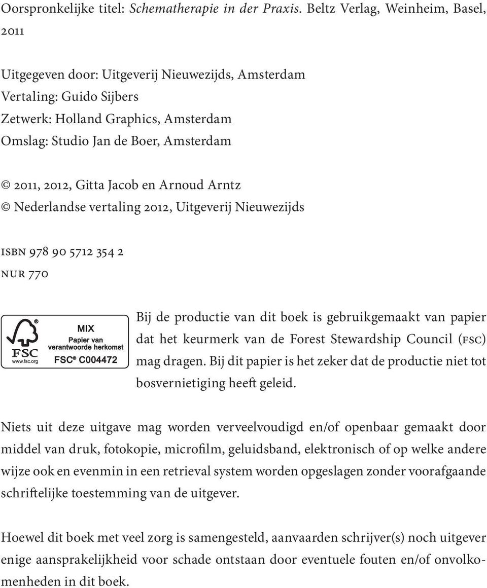 Gitta Jacob en Arnoud Arntz Nederlandse vertaling 2012, Uitgeverij Nieuwezijds ISBN 978 90 5712 354 2 NUR 770 Bij de productie van dit boek is gebruikgemaakt van papier dat het keurmerk van de Forest