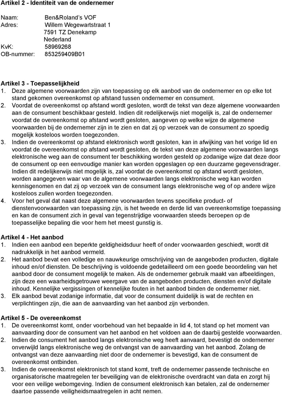 Voordat de overeenkomst op afstand wordt gesloten, wordt de tekst van deze algemene voorwaarden aan de consument beschikbaar gesteld.