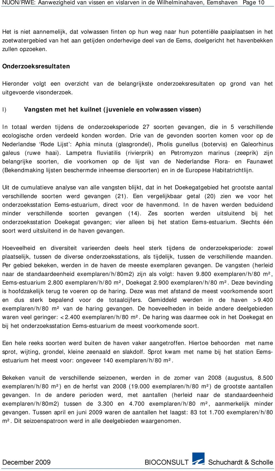 Onderzoeksresultaten Hieronder volgt een overzicht van de belangrijkste onderzoeksresultaten op grond van het uitgevoerde visonderzoek.