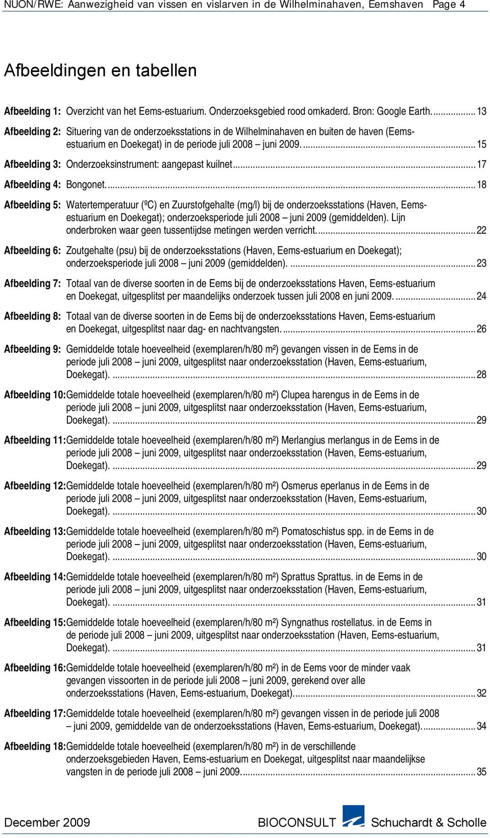 ..15 Afbeelding 3: Onderzoeksinstrument: aangepast kuilnet...17 Afbeelding 4: Bongonet.