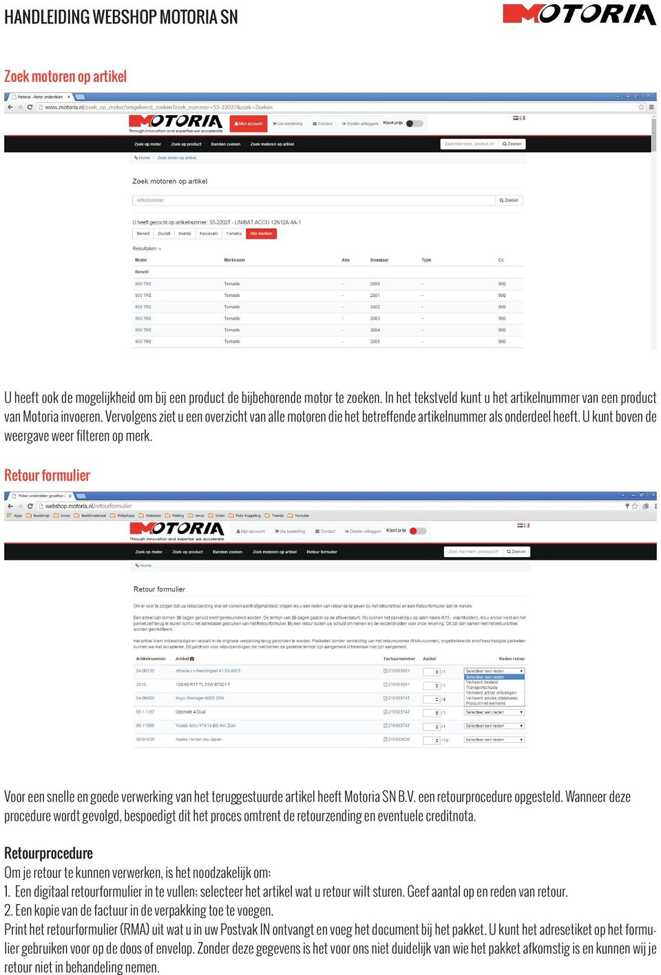 Retour formulier Voor een snelle en goede verwerking van het teruggestuurde artikel heeft Motoria SN B.V. een retourprocedure opgesteld.