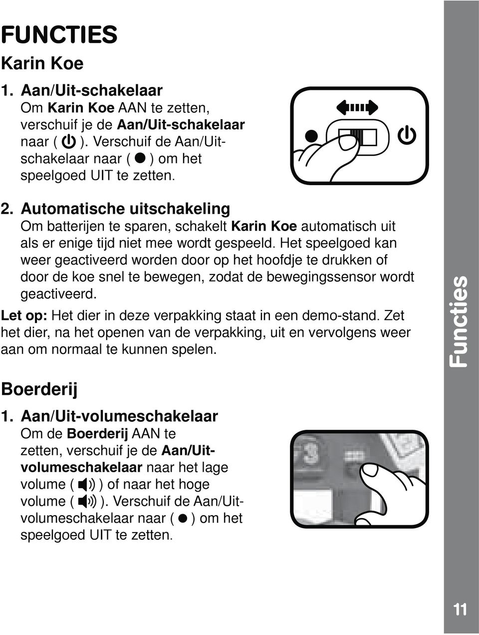 zodat de bewegingssensor wordt geactiveerd. Let op: het dier, na het openen van de verpakking, uit en vervolgens weer aan om normaal te kunnen spelen. Functies Boerderij 1.