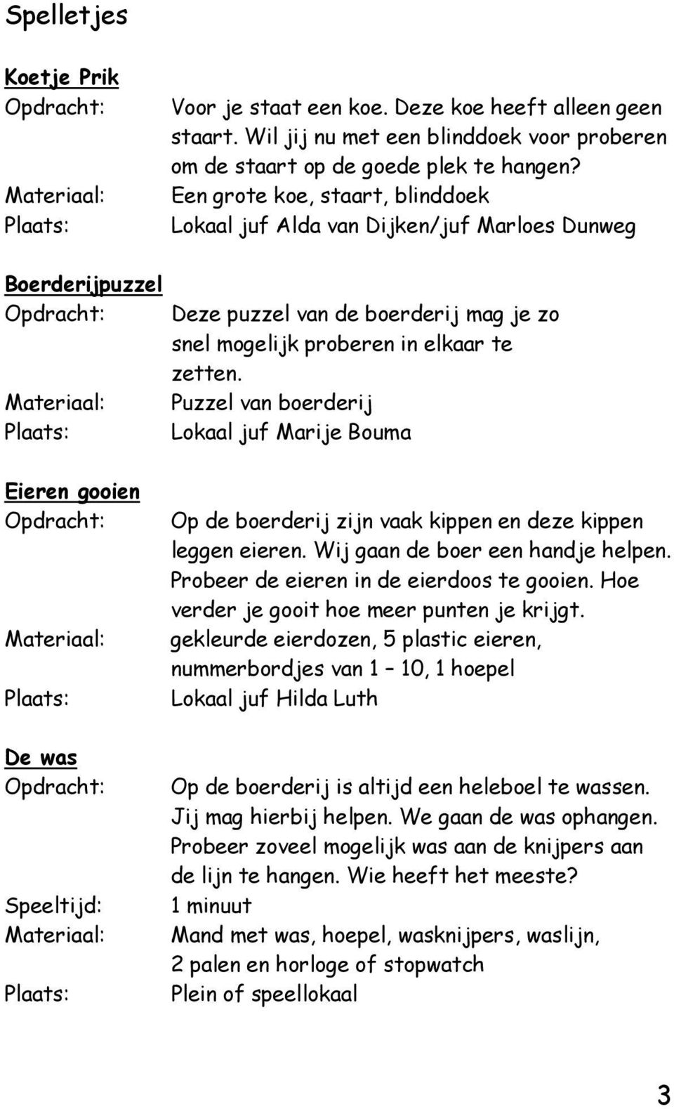 Puzzel van boerderij Lokaal juf Marije Bouma Eieren gooien De was Speeltijd: Op de boerderij zijn vaak kippen en deze kippen leggen eieren. Wij gaan de boer een handje helpen.