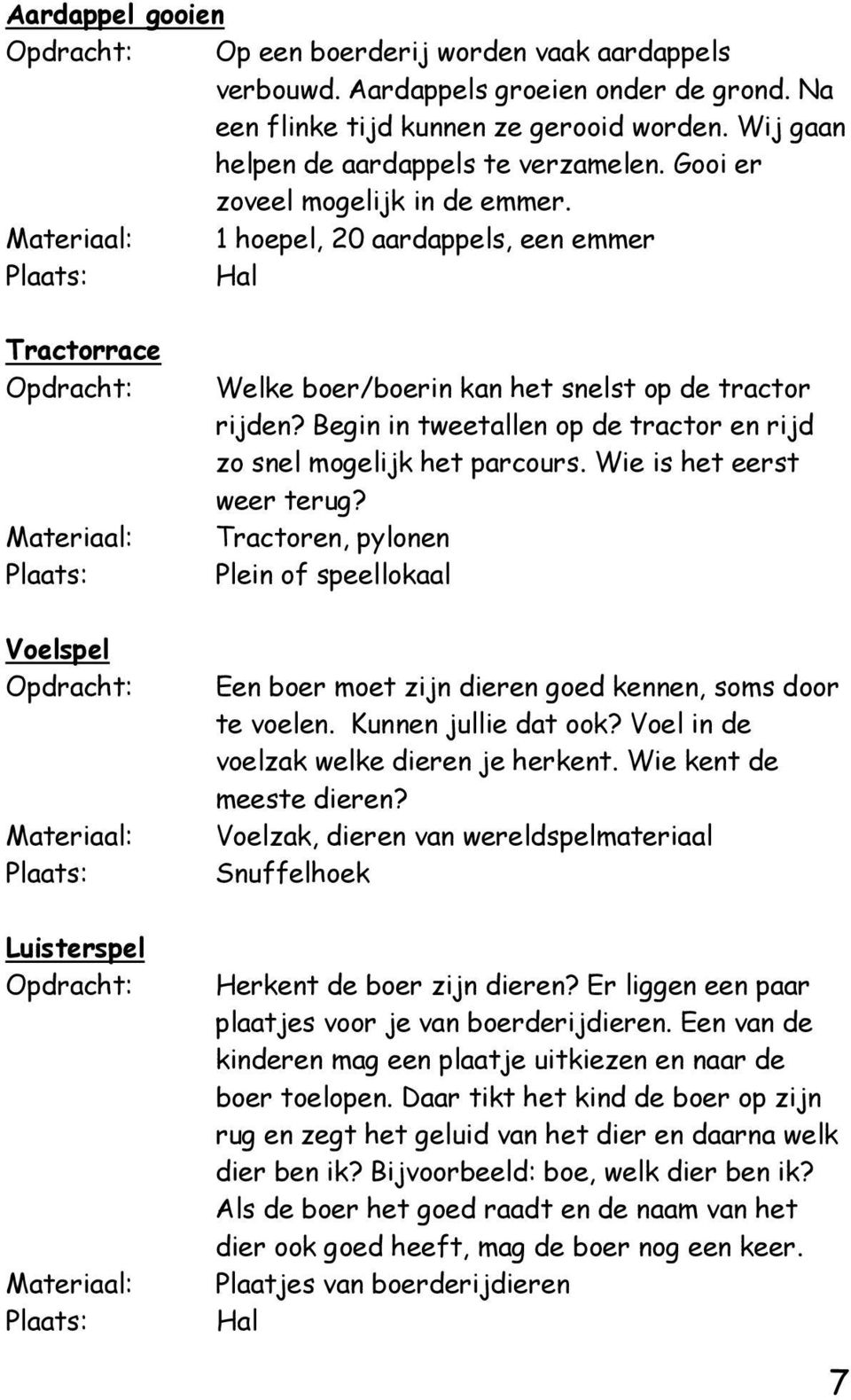 Begin in tweetallen op de tractor en rijd zo snel mogelijk het parcours. Wie is het eerst weer terug?