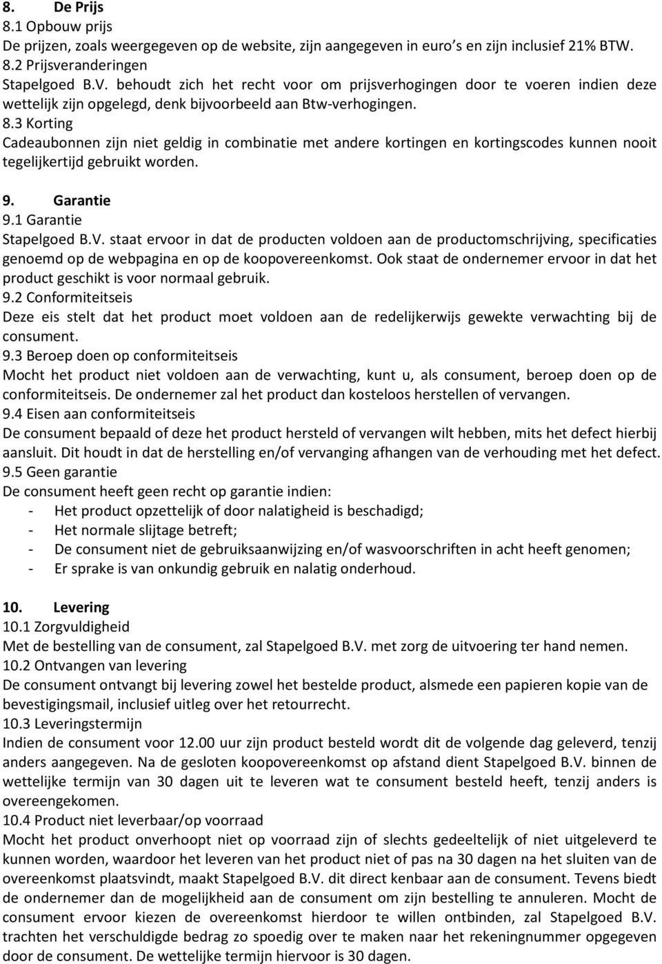 3 Korting Cadeaubonnen zijn niet geldig in combinatie met andere kortingen en kortingscodes kunnen nooit tegelijkertijd gebruikt worden. 9. Garantie 9.1 Garantie Stapelgoed B.V.