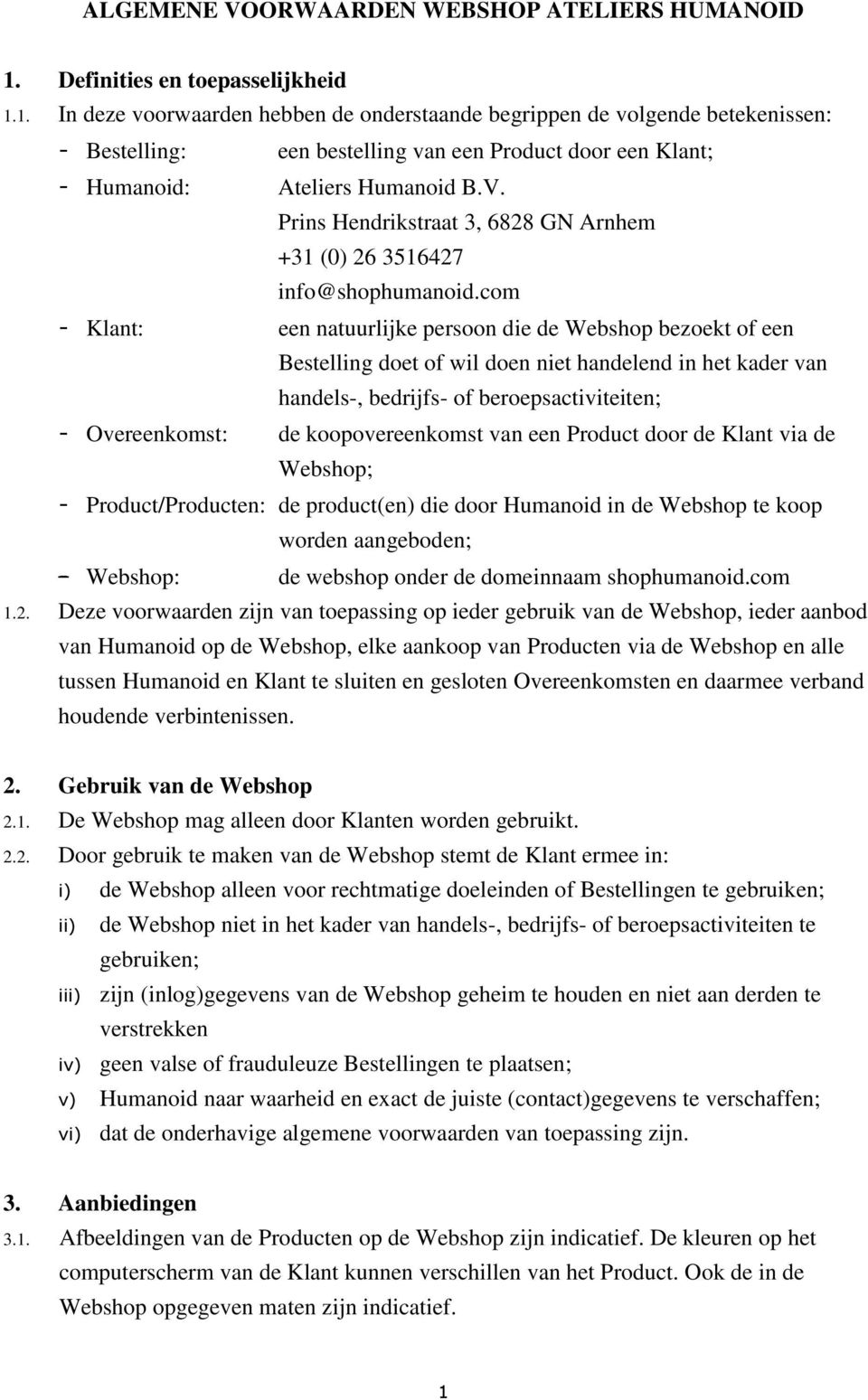 1. In deze voorwaarden hebben de onderstaande begrippen de volgende betekenissen: - Bestelling: een bestelling van een Product door een Klant; - Humanoid: Ateliers Humanoid B.V.