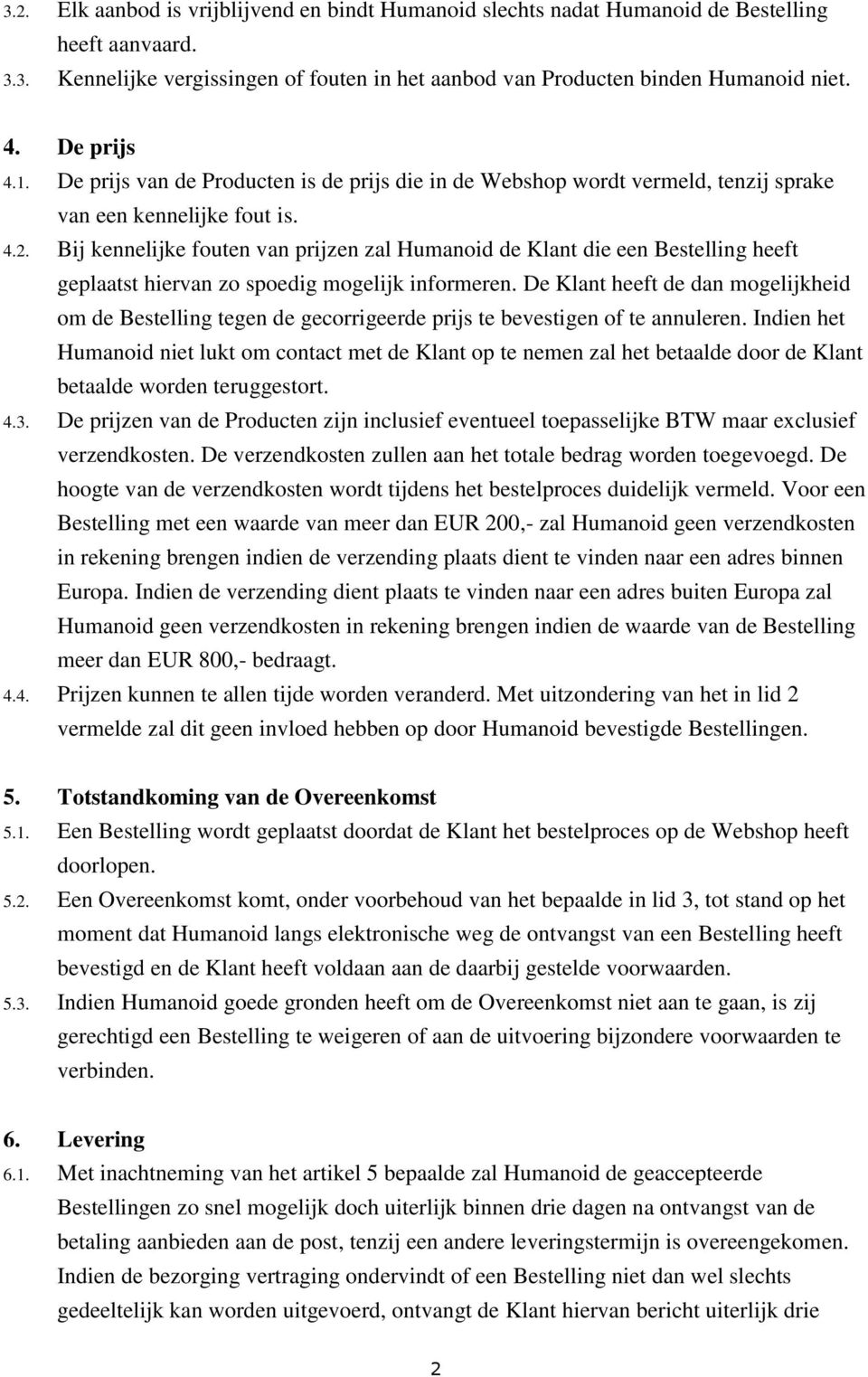 Bij kennelijke fouten van prijzen zal Humanoid de Klant die een Bestelling heeft geplaatst hiervan zo spoedig mogelijk informeren.