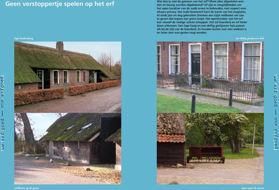 Al sinds jaar en dag gebruiken Drenten een rijtje veldkeien om aan te geven dat ergens een grens loopt. Het openhouden van het erf kan visueel de nodige ruimte scheppen.