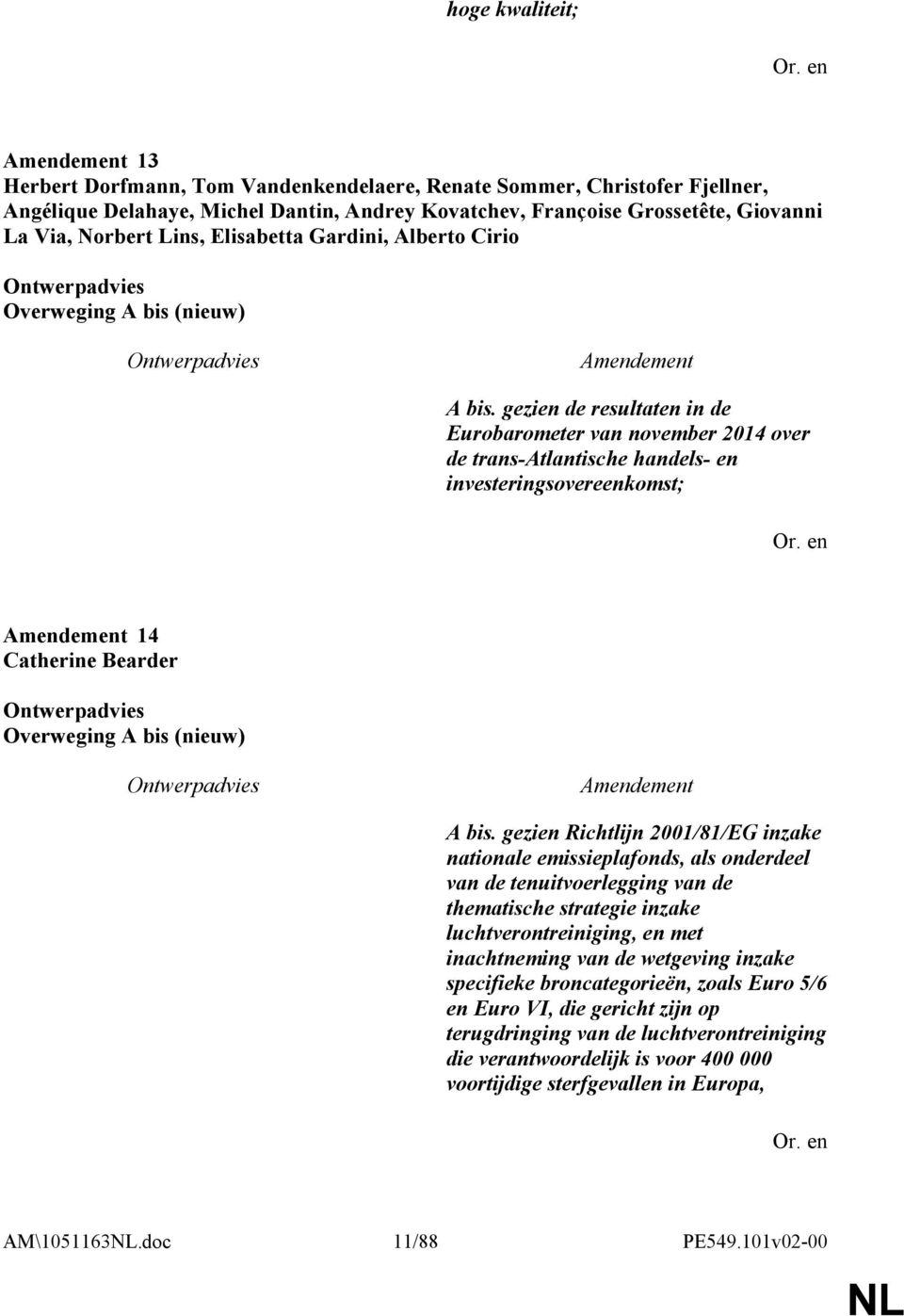 gezien de resultaten in de Eurobarometer van november 2014 over de trans-atlantische handels- en investeringsovereenkomst; 14 Catherine Bearder Overweging A bis (nieuw) A bis.