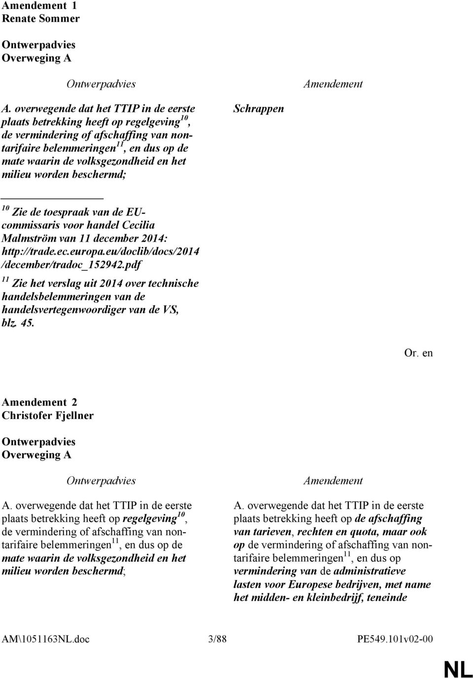 milieu worden beschermd; 10 Zie de toespraak van de EUcommissaris voor handel Cecilia Malmström van 11 december 2014: http://trade.ec.europa.eu/doclib/docs/2014 /december/tradoc_152942.