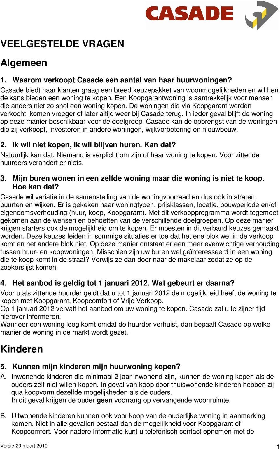 Een Koopgarantwoning is aantrekkelijk voor mensen die anders niet zo snel een woning kopen. De woningen die via Koopgarant worden verkocht, komen vroeger of later altijd weer bij Casade terug.