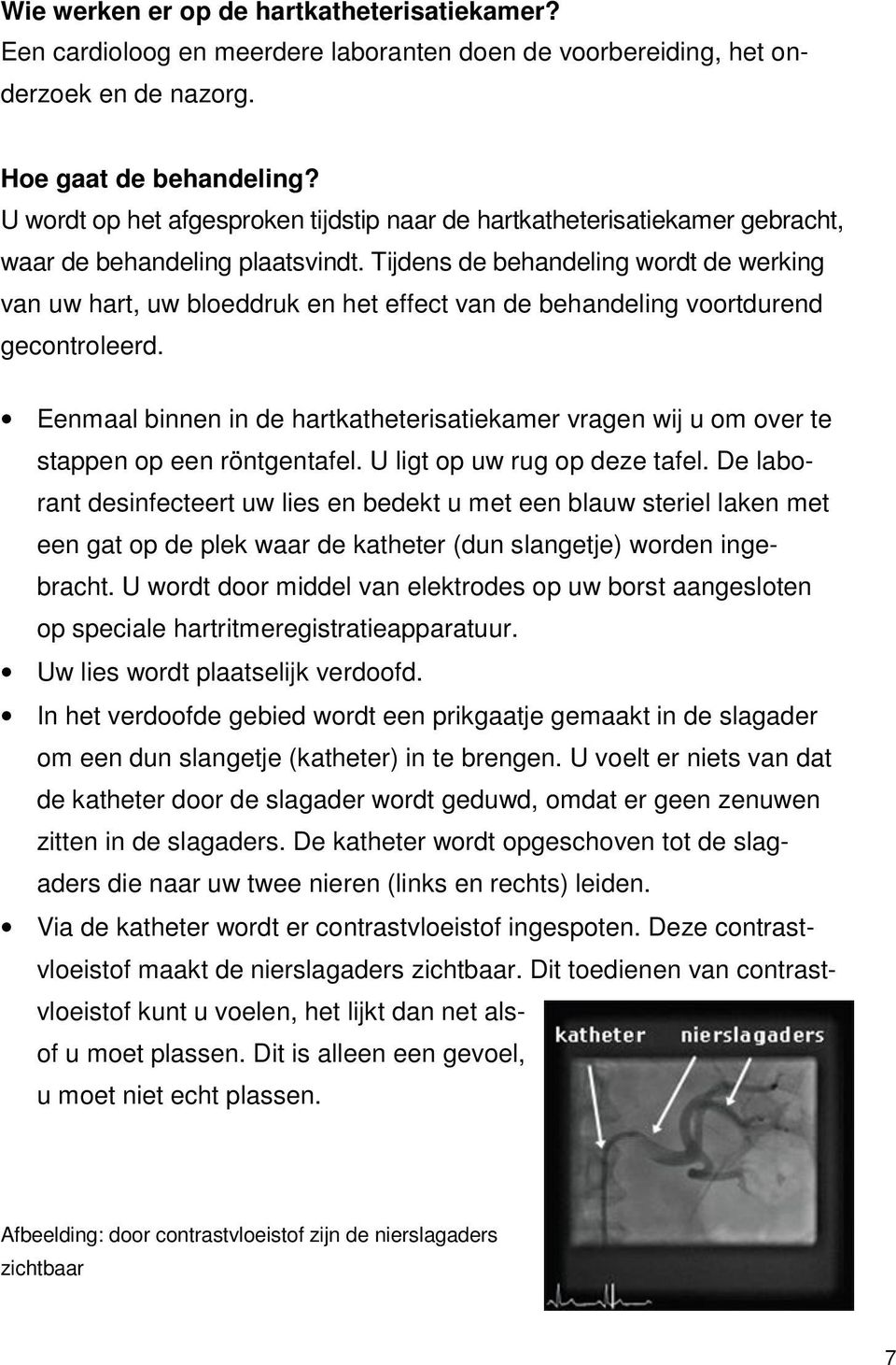 Tijdens de behandeling wordt de werking van uw hart, uw bloeddruk en het effect van de behandeling voortdurend gecontroleerd.