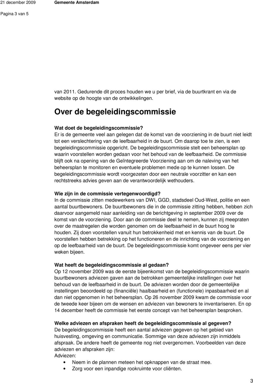 Er is de gemeente veel aan gelegen dat de komst van de voorziening in de buurt niet leidt tot een verslechtering van de leefbaarheid in de buurt.