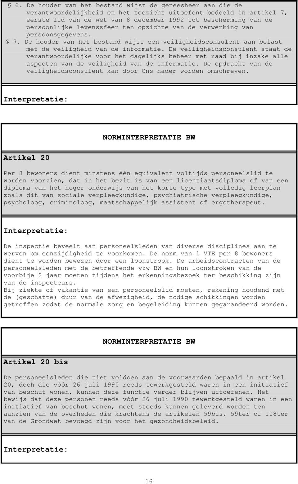 De veiligheidsconsulent staat de verantwoordelijke voor het dagelijks beheer met raad bij inzake alle aspecten van de veiligheid van de informatie.