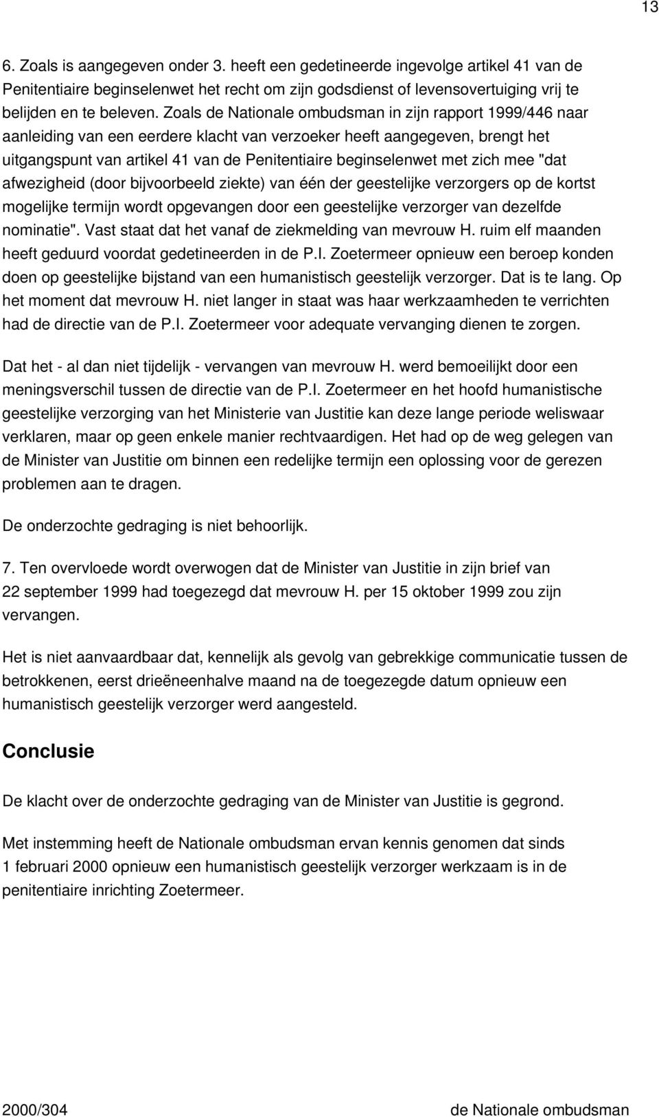 met zich mee "dat afwezigheid (door bijvoorbeeld ziekte) van één der geestelijke verzorgers op de kortst mogelijke termijn wordt opgevangen door een geestelijke verzorger van dezelfde nominatie".