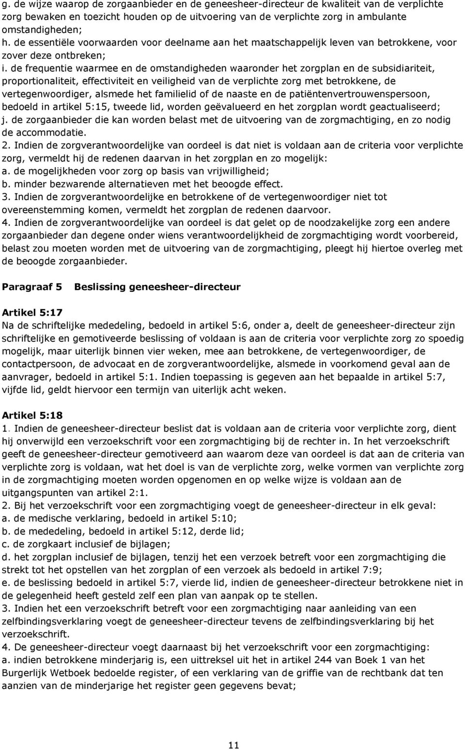 de frequentie waarmee en de omstandigheden waaronder het zorgplan en de subsidiariteit, proportionaliteit, effectiviteit en veiligheid van de verplichte zorg met betrokkene, de vertegenwoordiger,