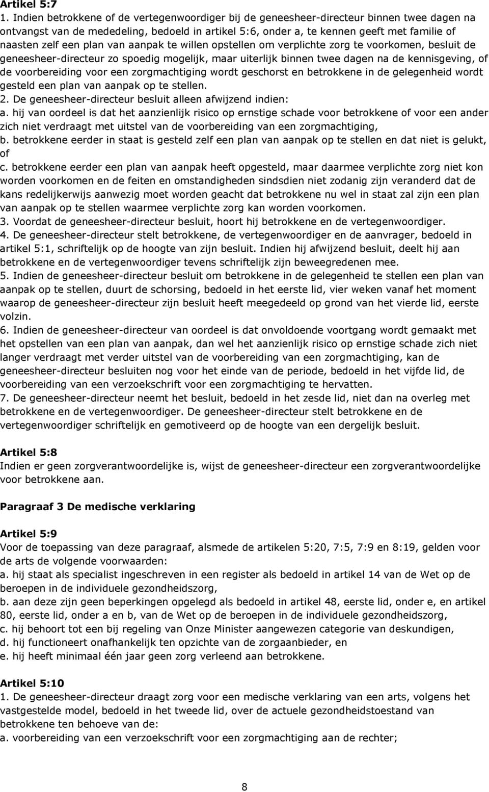 een plan van aanpak te willen opstellen om verplichte zorg te voorkomen, besluit de geneesheer-directeur zo spoedig mogelijk, maar uiterlijk binnen twee dagen na de kennisgeving, of de voorbereiding