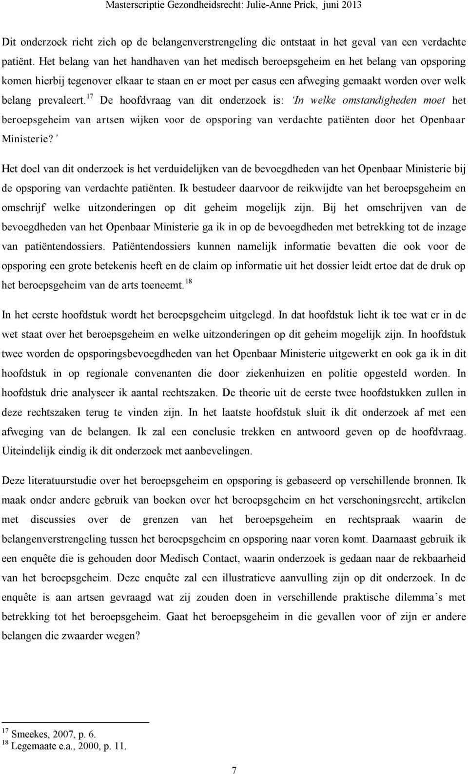 prevaleert. 17 De hoofdvraag van dit onderzoek is: In welke omstandigheden moet het beroepsgeheim van artsen wijken voor de opsporing van verdachte patiënten door het Openbaar Ministerie?