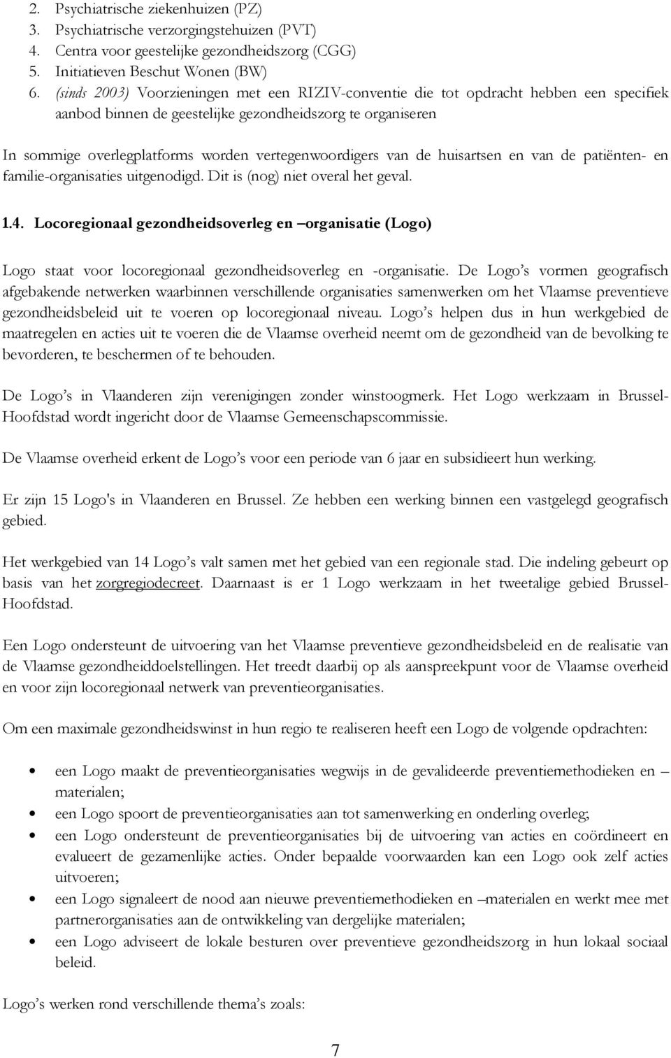 vertegenwoordigers van de huisartsen en van de patiënten- en familie-organisaties uitgenodigd. Dit is (nog) niet overal het geval. 1.4.