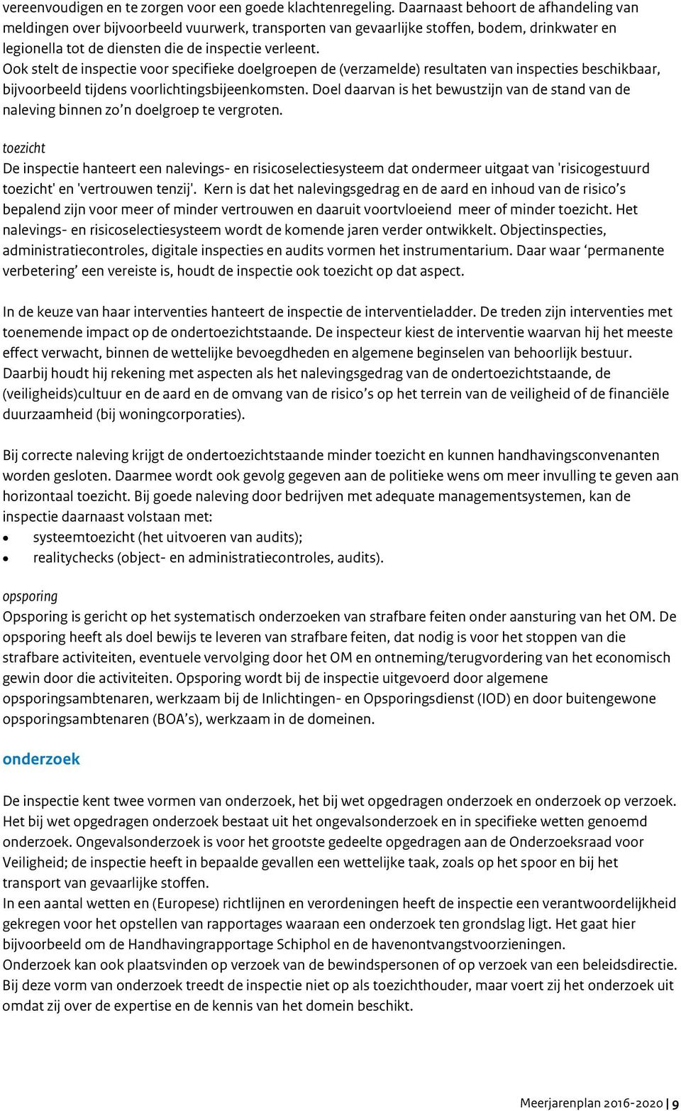 Ook stelt de inspectie voor specifieke doelgroepen de (verzamelde) resultaten van inspecties beschikbaar, bijvoorbeeld tijdens voorlichtingsbijeenkomsten.