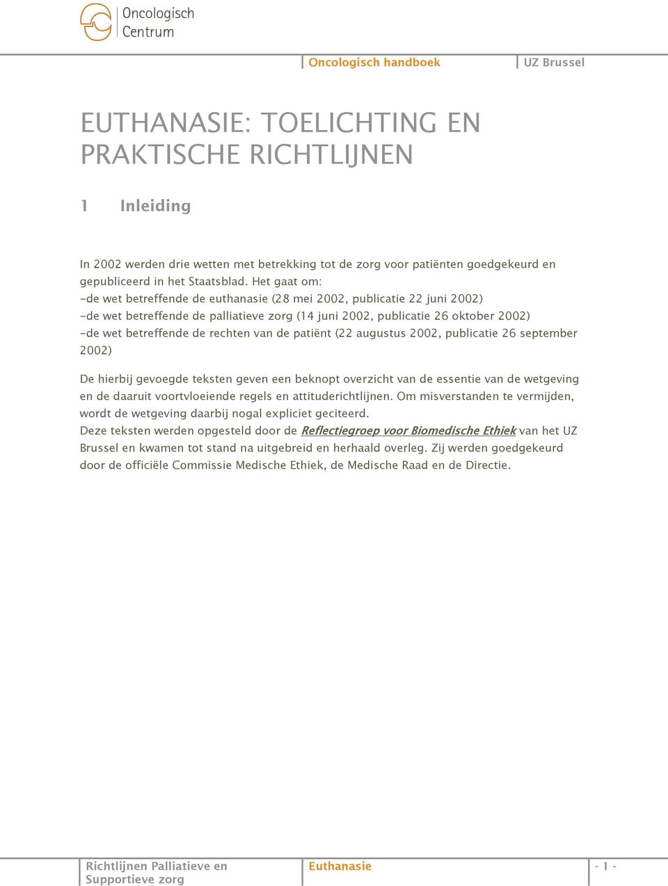 van de patiënt (22 augustus 2002, publicatie 26 september 2002) De hierbij gevoegde teksten geven een beknopt overzicht van de essentie van de wetgeving en de daaruit voortvloeiende regels en