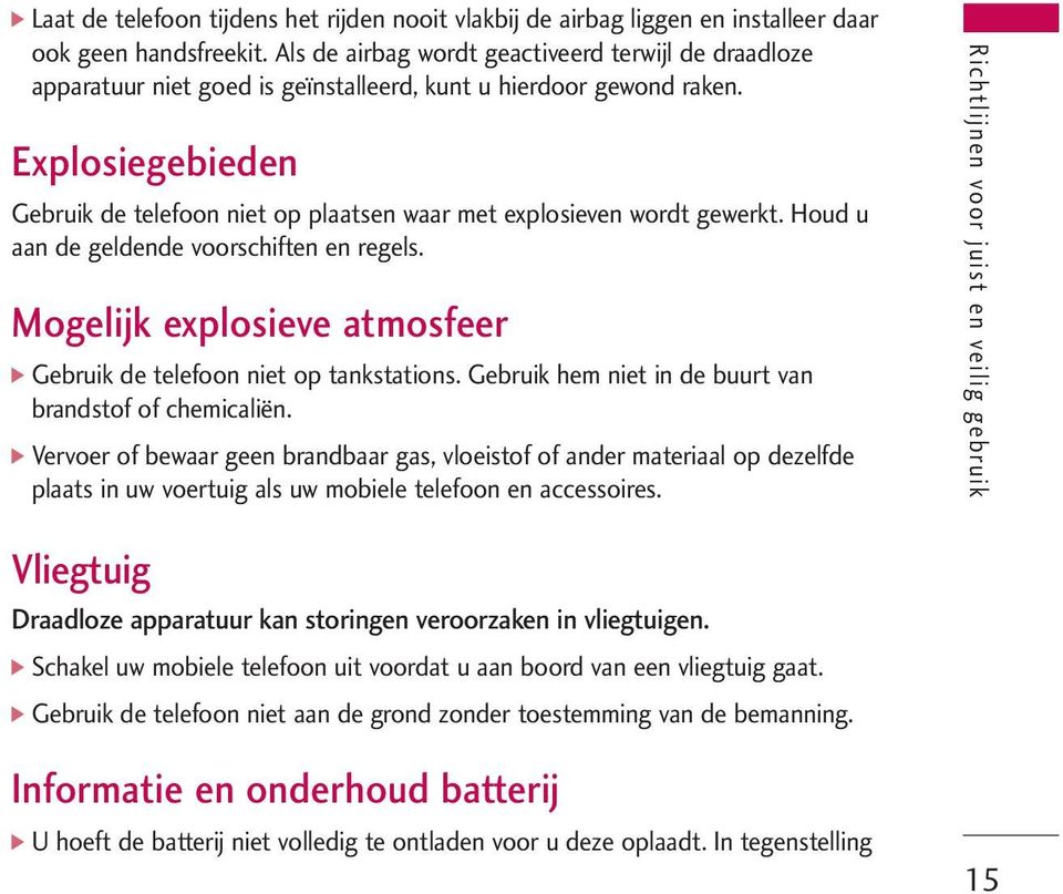 Explosiegebieden Gebruik de telefoon niet op plaatsen waar met explosieven wordt gewerkt. Houd u aan de geldende voorschiften en regels.