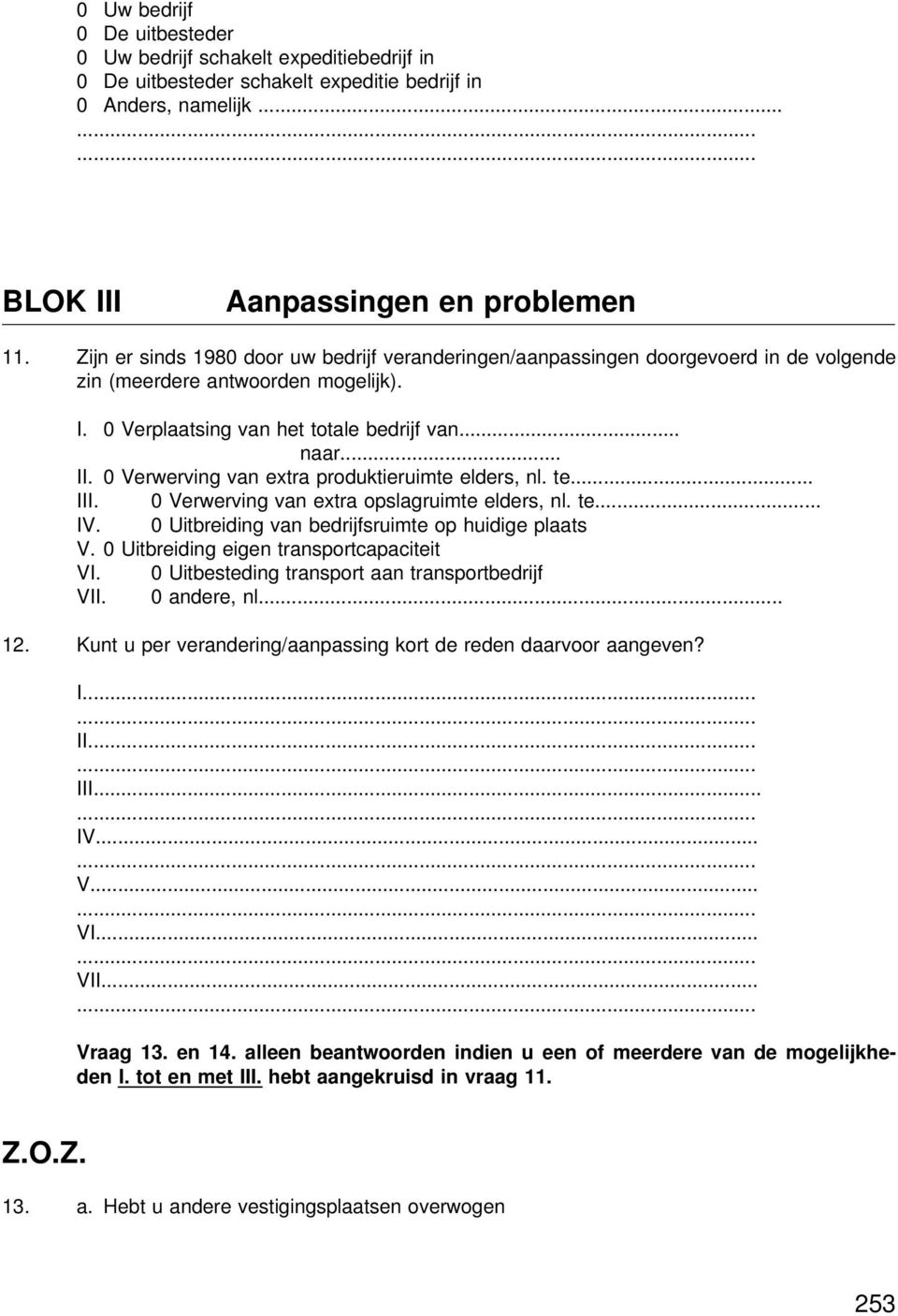 0 Verwerving van extra produktieruimte elders, nl. te... III. 0 Verwerving van extra opslagruimte elders, nl. te... IV. 0 Uitbreiding van bedrijfsruimte op huidige plaats V.