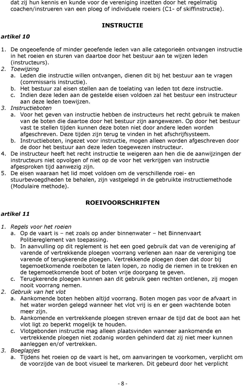 Leden die instructie willen ontvangen, dienen dit bij het bestuur aan te vragen (commissaris instructie). b. Het bestuur zal eisen stellen aan de toelating van leden tot deze instructie. c.