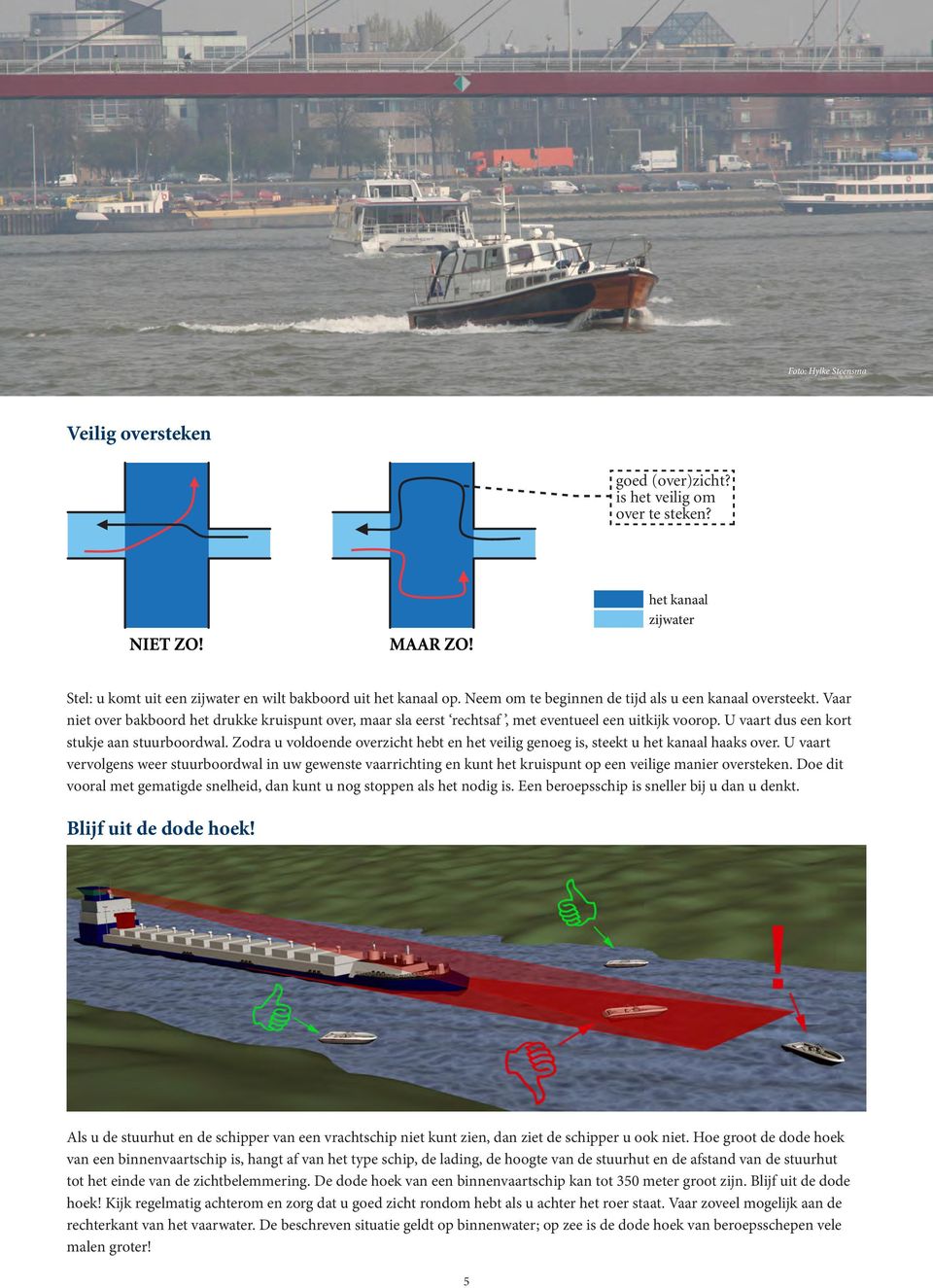 U vaart dus een kort stukje aan stuurboordwal. Zodra u voldoende overzicht hebt en het veilig genoeg is, steekt u het kanaal haaks over.