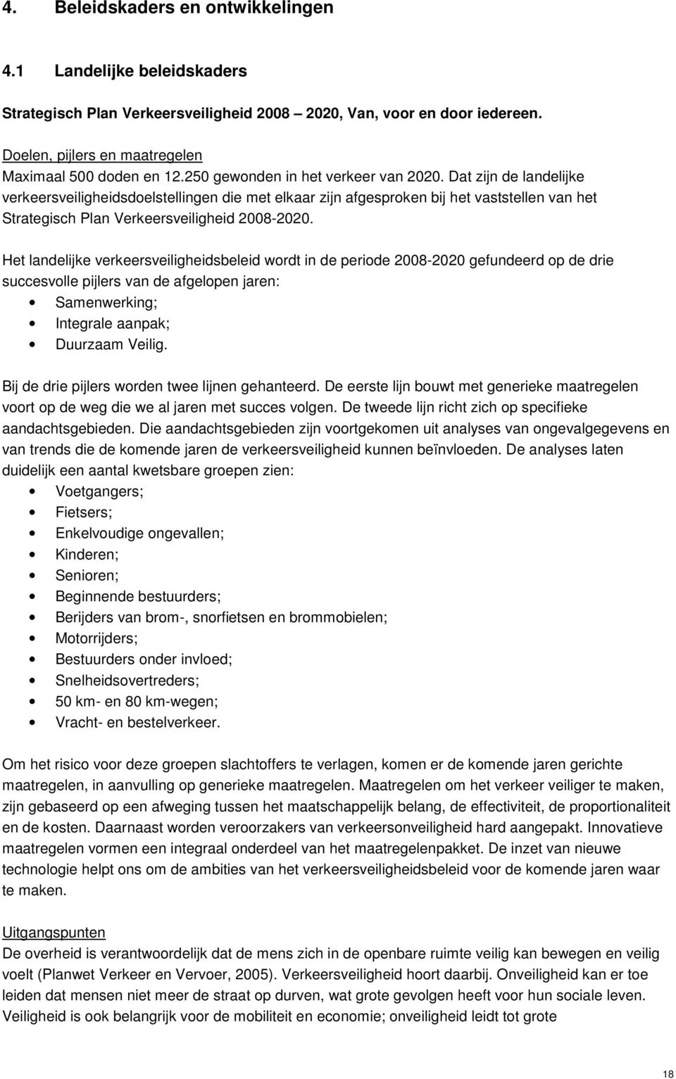 Dat zijn de landelijke verkeersveiligheidsdoelstellingen die met elkaar zijn afgesproken bij het vaststellen van het Strategisch Plan Verkeersveiligheid 2008-2020.