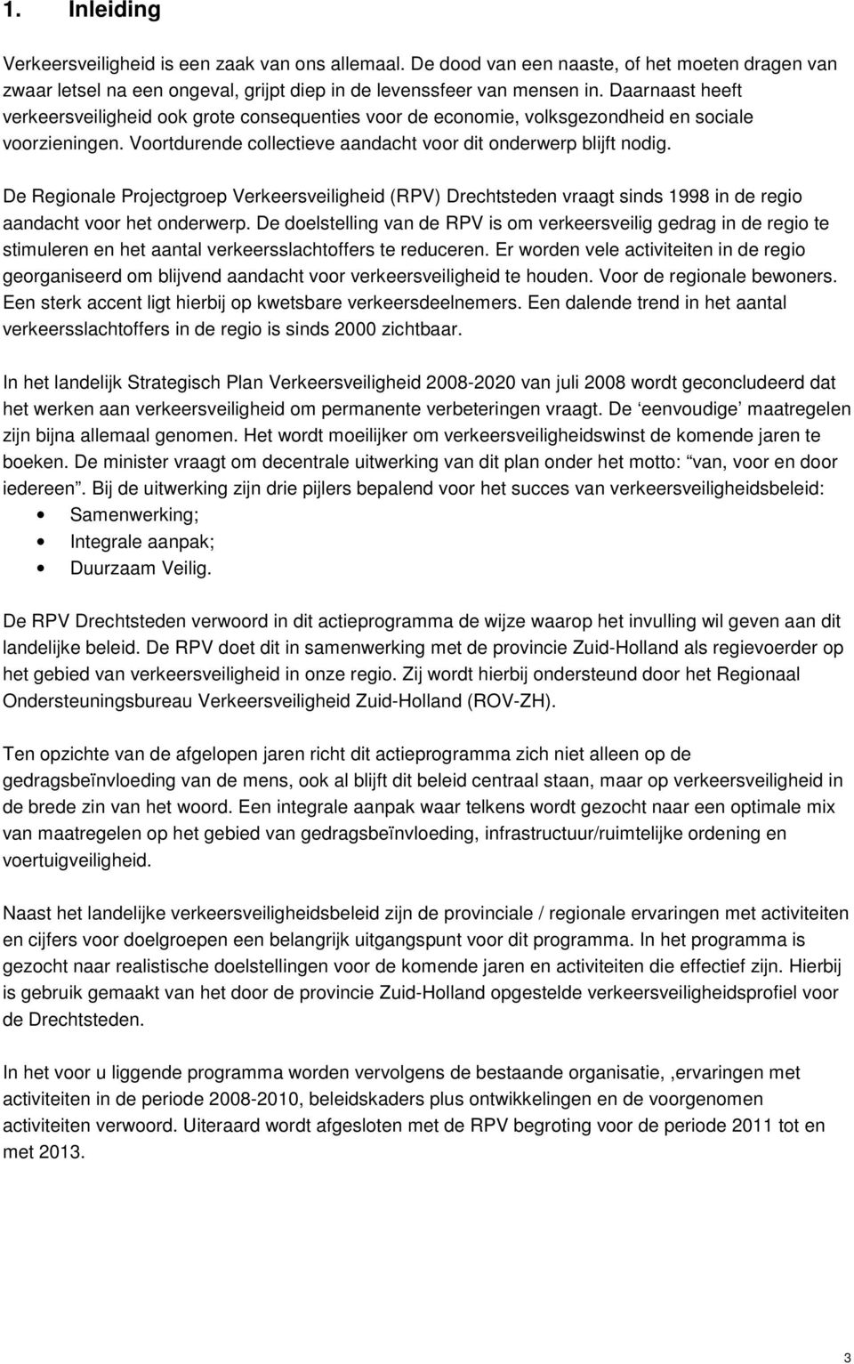 De Regionale Projectgroep Verkeersveiligheid (RPV) Drechtsteden vraagt sinds 1998 in de regio aandacht voor het onderwerp.