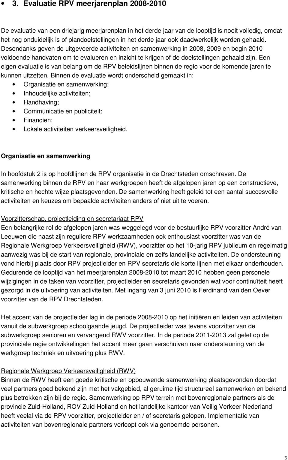 Desondanks geven de uitgevoerde activiteiten en samenwerking in 2008, 2009 en begin 2010 voldoende handvaten om te evalueren en inzicht te krijgen of de doelstellingen gehaald zijn.