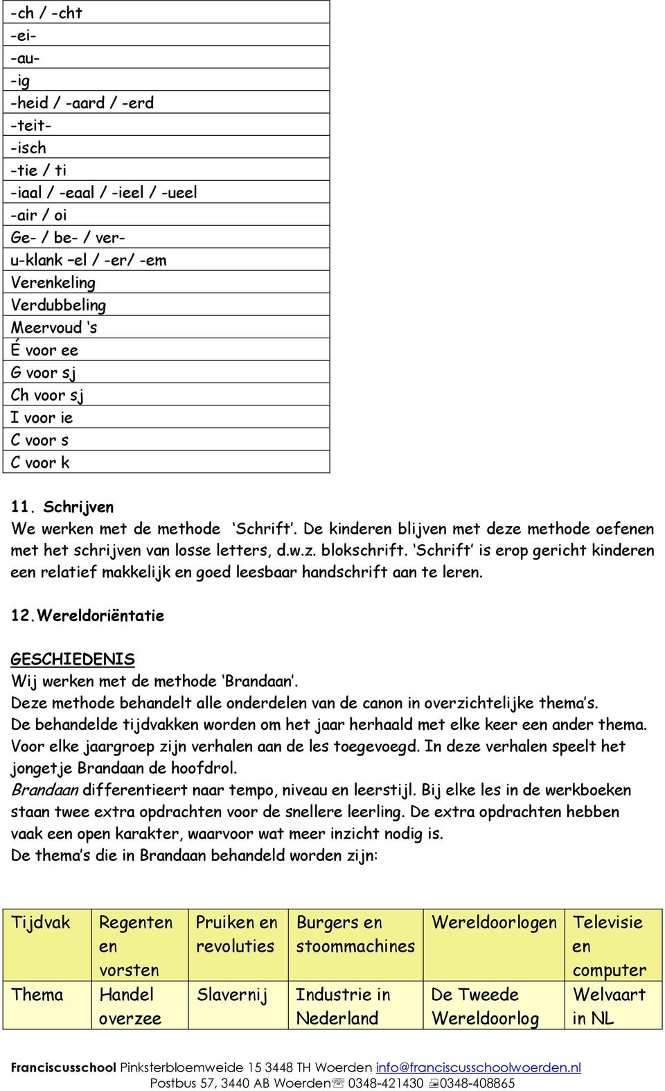 Schrift is erop gericht kinderen een relatief makkelijk en goed leesbaar handschrift aan te leren. 12.Wereldoriëntatie GESCHIEDENIS Wij werken met de methode Brandaan.